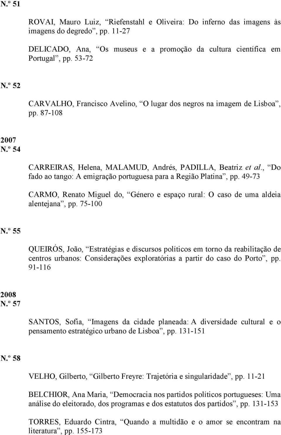 , Do fado ao tango: A emigração portuguesa para a Região Platina, pp. 49-73 CARMO, Renato Miguel do, Género e espaço rural: O caso de uma aldeia alentejana, pp. 75-100 N.