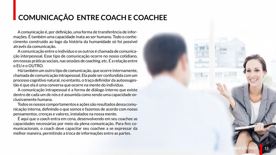 Esse tipo de comunicação ocorre no nosso cotidiano, em nossas práticas sociais, nas sessões de coaching, etc. É a relação entre o EU e o OUTRO.