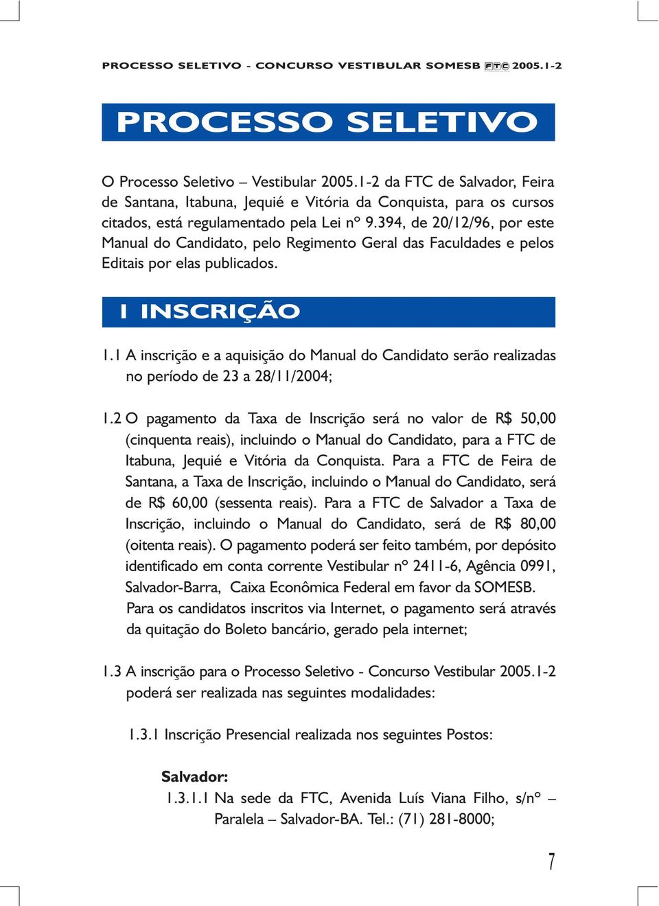 1 A inscrição e a aquisição do Manual do Candidato serão realizadas no período de 23 a 28/11/2004; 1.