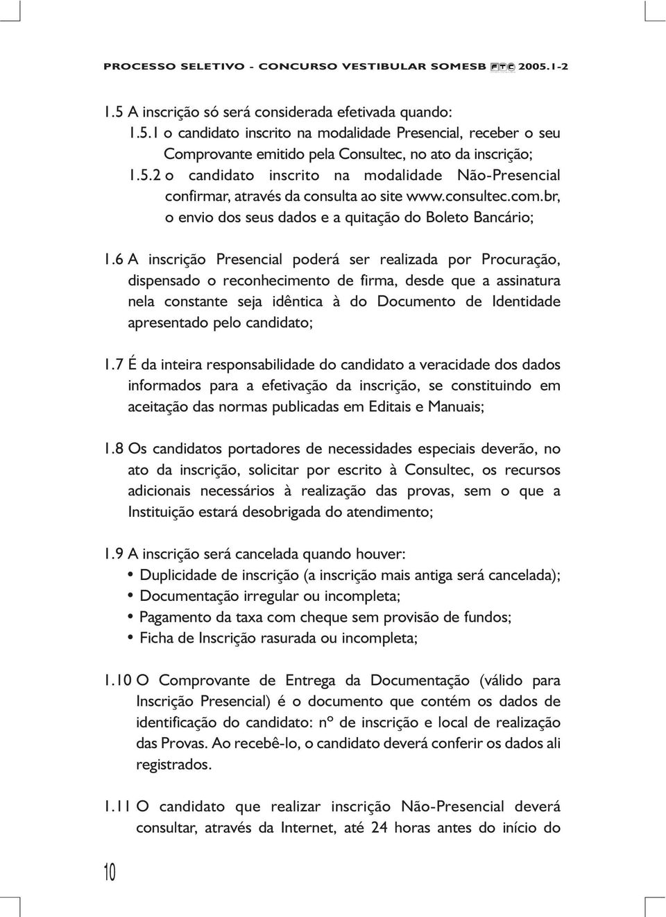 6 A inscrição Presencial poderá ser realizada por Procuração, dispensado o reconhecimento de firma, desde que a assinatura nela constante seja idêntica à do Documento de Identidade apresentado pelo