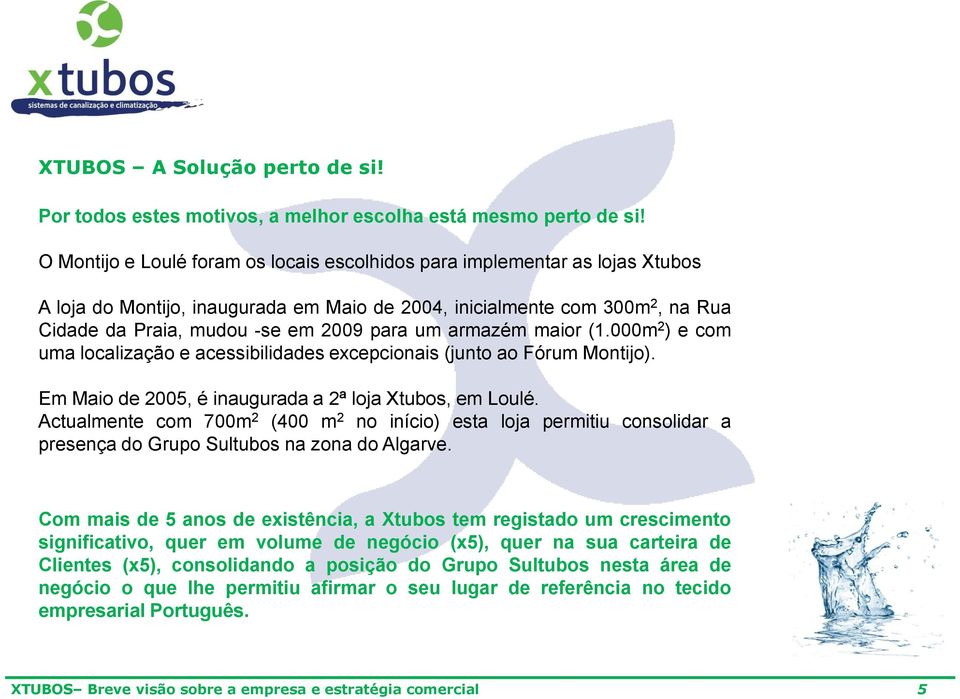 armazém maior (1.000m 2 ) e com uma localização e acessibilidades excepcionais (junto ao Fórum Montijo). Em Maio de 2005, é inaugurada a 2ª loja Xtubos, em Loulé.