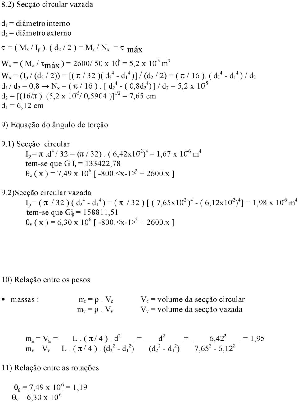 ( d 2 4 - d 1 4 ) / d 2 d 1 / d 2 = 0,8 N = ( π / 16 ). [ d 2 4 - ( 0,8d 2 4 ) ] / d 2 = 5,2 10-5 d 2 = [(16/π ). (5,2 10-5 / 0,5904 )] 1/2 = 7,65 cm d 1 = 6,12 cm 9) Equação do ângulo de torção 9.