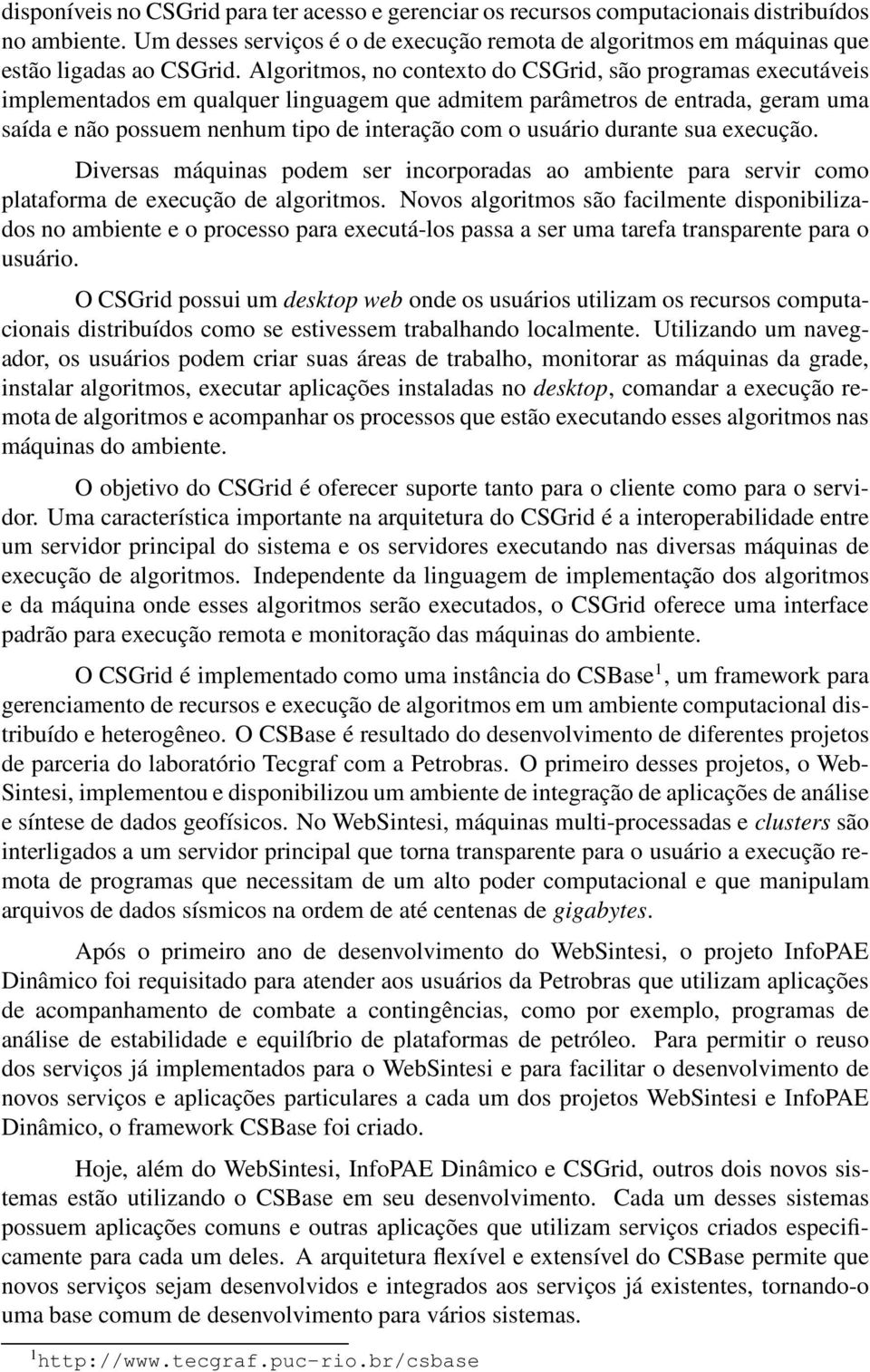 usuário durante sua execução. Diversas máquinas podem ser incorporadas ao ambiente para servir como plataforma de execução de algoritmos.