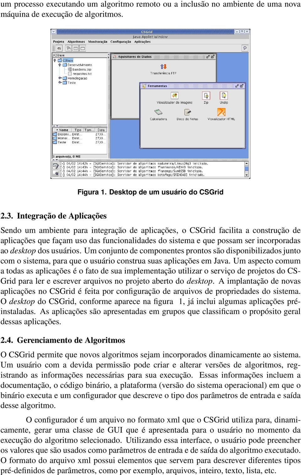 desktop dos usuários. Um conjunto de componentes prontos são disponibilizados junto com o sistema, para que o usuário construa suas aplicações em Java.