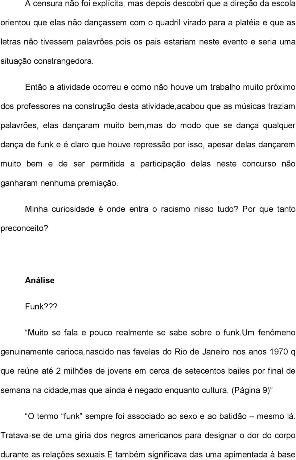 Então a atividade ocorreu e como não houve um trabalho muito próximo dos professores na construção desta atividade,acabou que as músicas traziam palavrões, elas dançaram muito bem,mas do modo que se