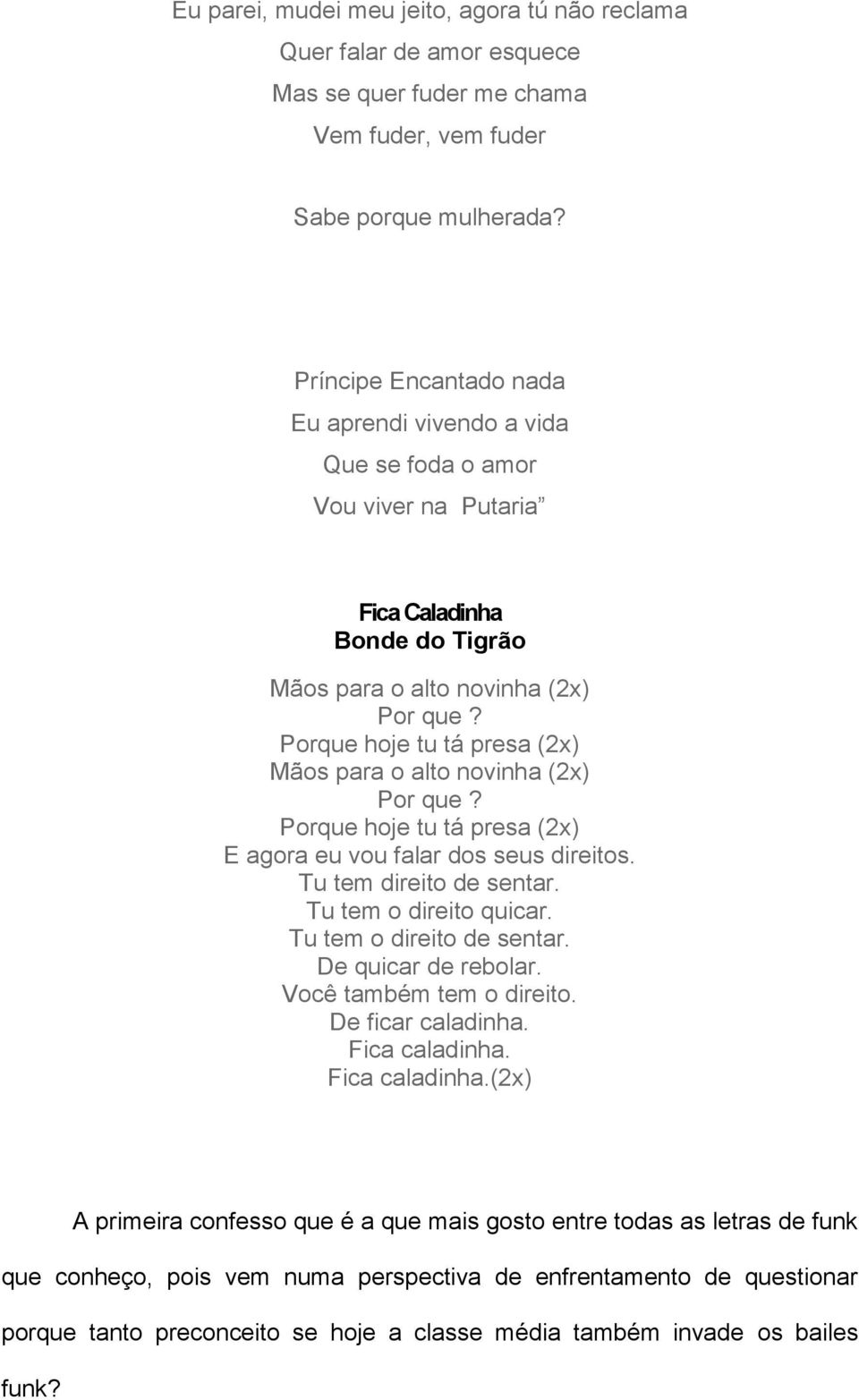 Porque hoje tu tá presa (2x) Mãos para o alto novinha (2x) Por que? Porque hoje tu tá presa (2x) E agora eu vou falar dos seus direitos. Tu tem direito de sentar. Tu tem o direito quicar.