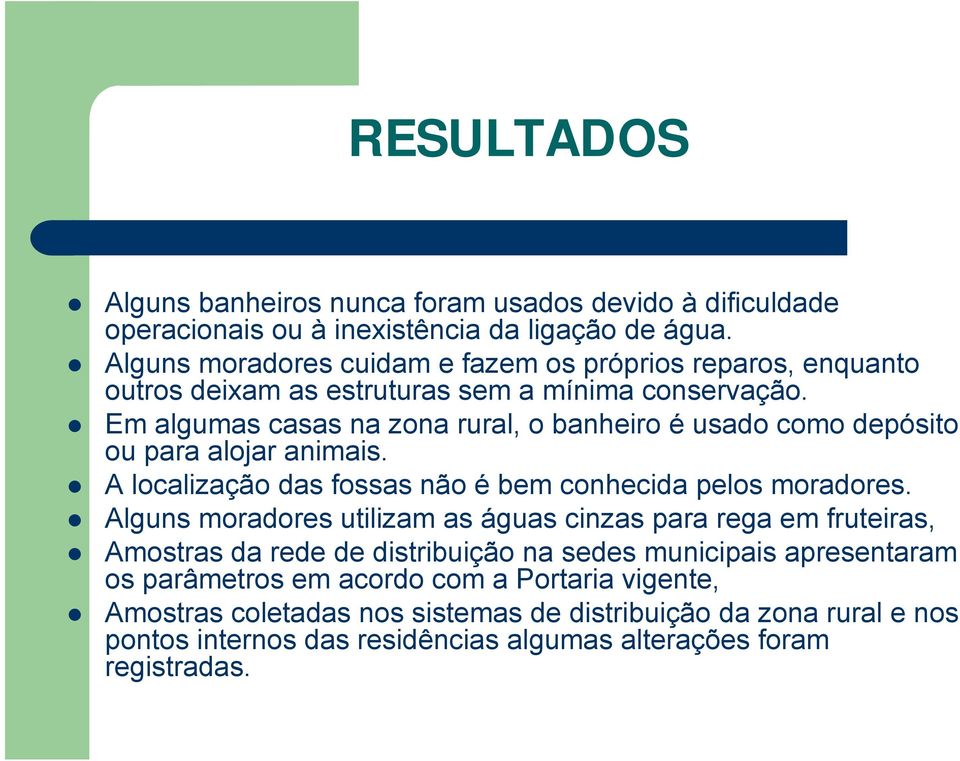 Em algumas casas na zona rural, o banheiro é usado como depósito ou para alojar animais. A localização das fossas não é bem conhecida pelos moradores.