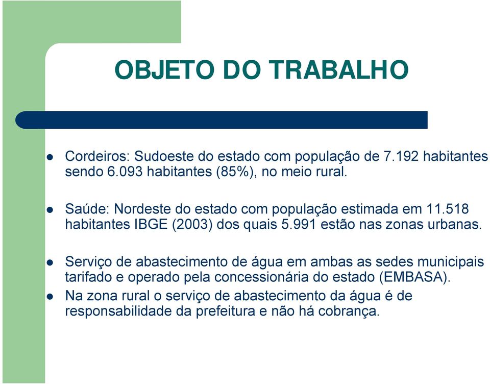 518 habitantes IBGE (2003) dos quais 5.991 estão nas zonas urbanas.