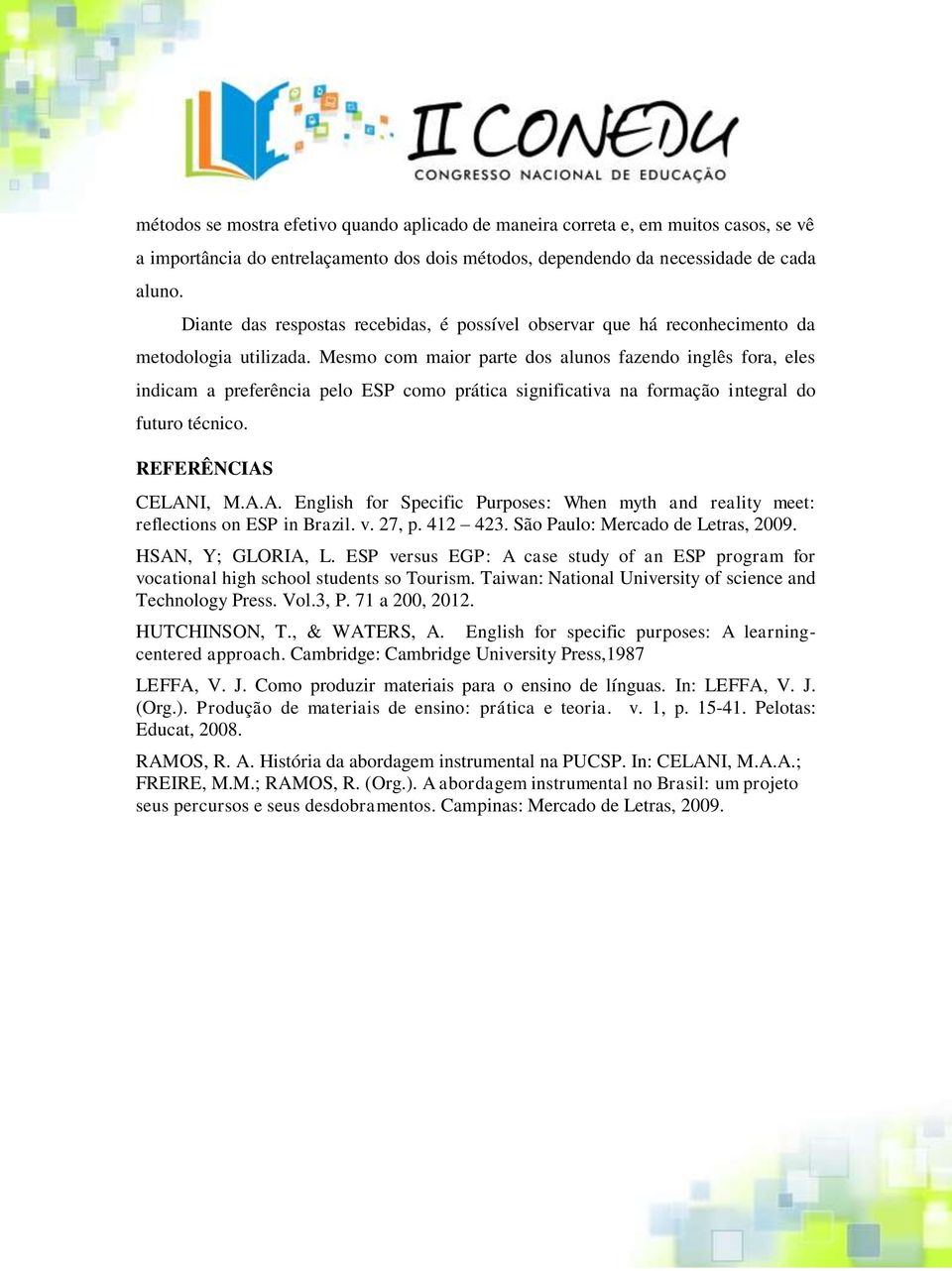 Mesmo com maior parte dos alunos fazendo inglês fora, eles indicam a preferência pelo ESP como prática significativa na formação integral do futuro técnico. REFERÊNCIAS