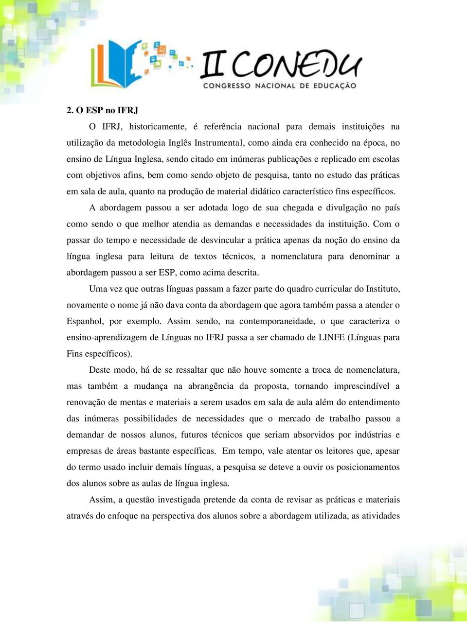 material didático característico fins específicos. A abordagem passou a ser adotada logo de sua chegada e divulgação no país como sendo o que melhor atendia as demandas e necessidades da instituição.