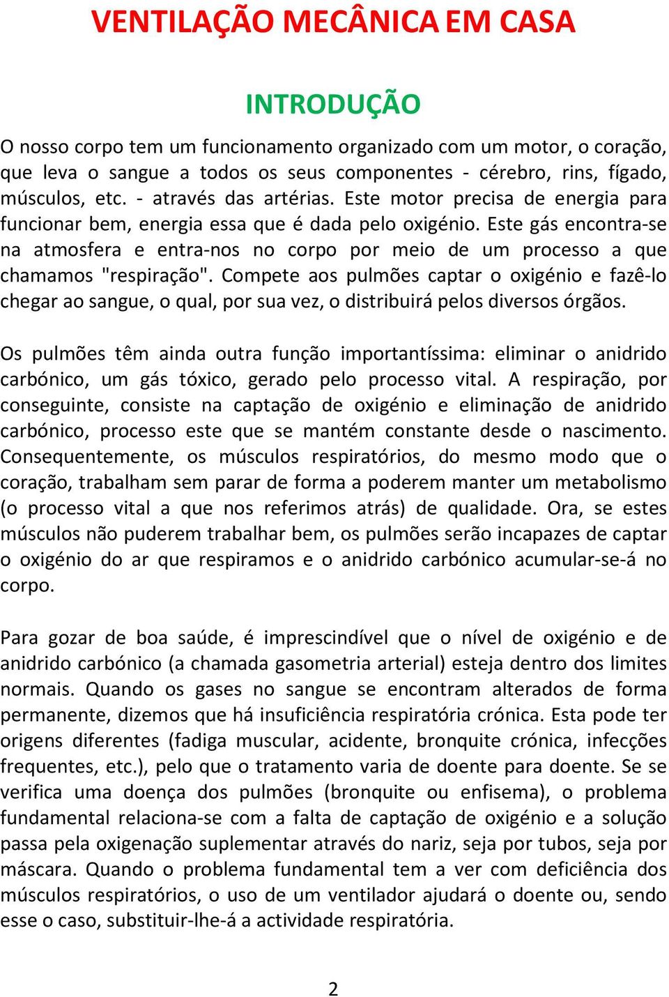 Este gás encontra-se na atmosfera e entra-nos no corpo por meio de um processo a que chamamos "respiração".