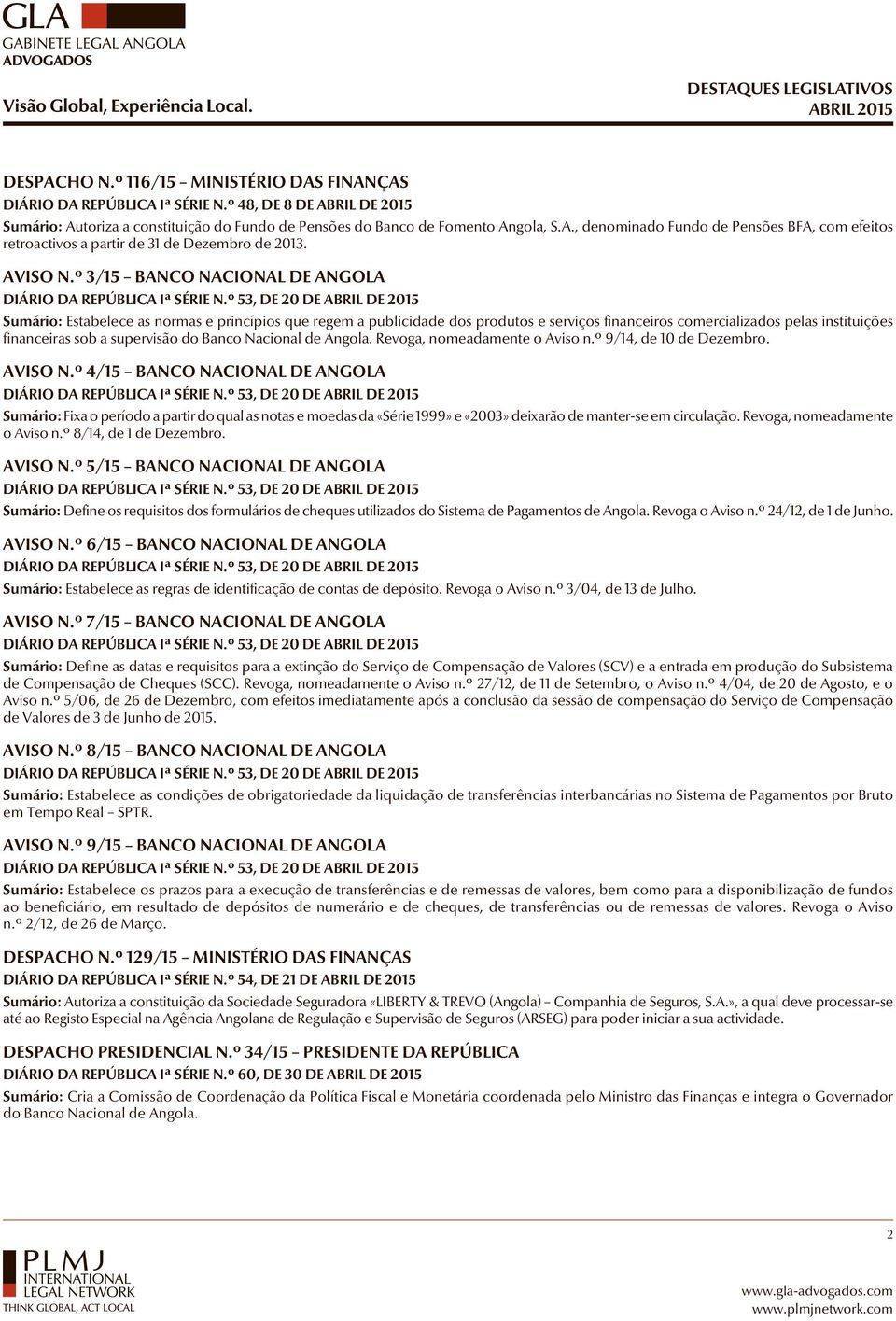 º 3/15 BANCO NACIONAL DE ANGOLA Sumário: Estabelece as normas e princípios que regem a publicidade dos produtos e serviços financeiros comercializados pelas instituições financeiras sob a supervisão