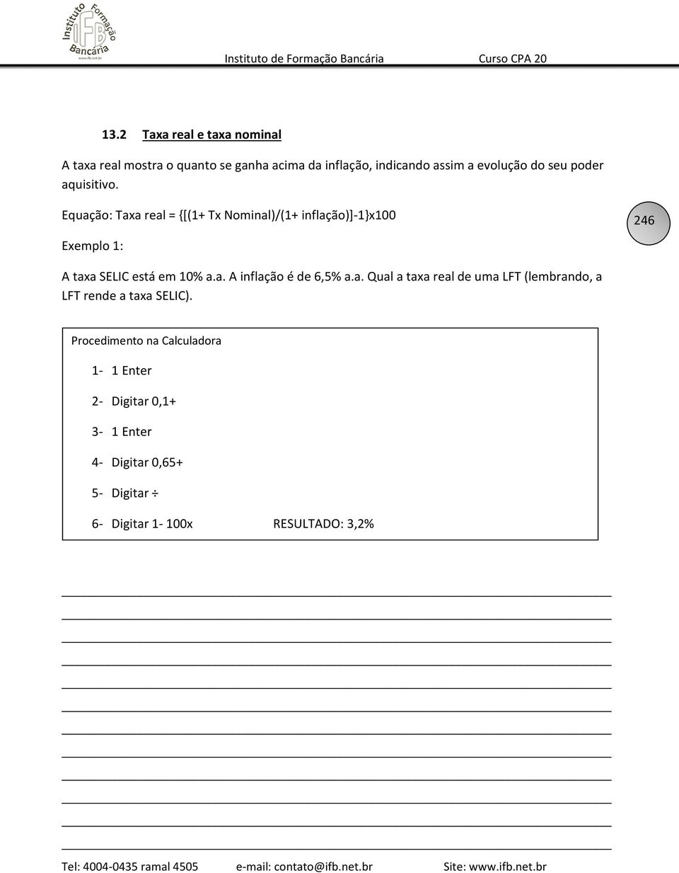 Equação: Taxa real = {[(1+ Tx Nominal)/(1+ inflação)]-1}x100 Exemplo 1: 246 A taxa SELIC está em 10% a.a. A inflação é de 6,5% a.