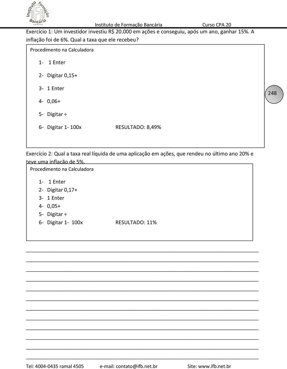 Procedimento na Calculadora 1-1 Enter 2- Digitar 0,15+ 3-1 Enter 4-0,06+ 248 5- Digitar 6- Digitar 1-100x RESULTADO: 8,49%