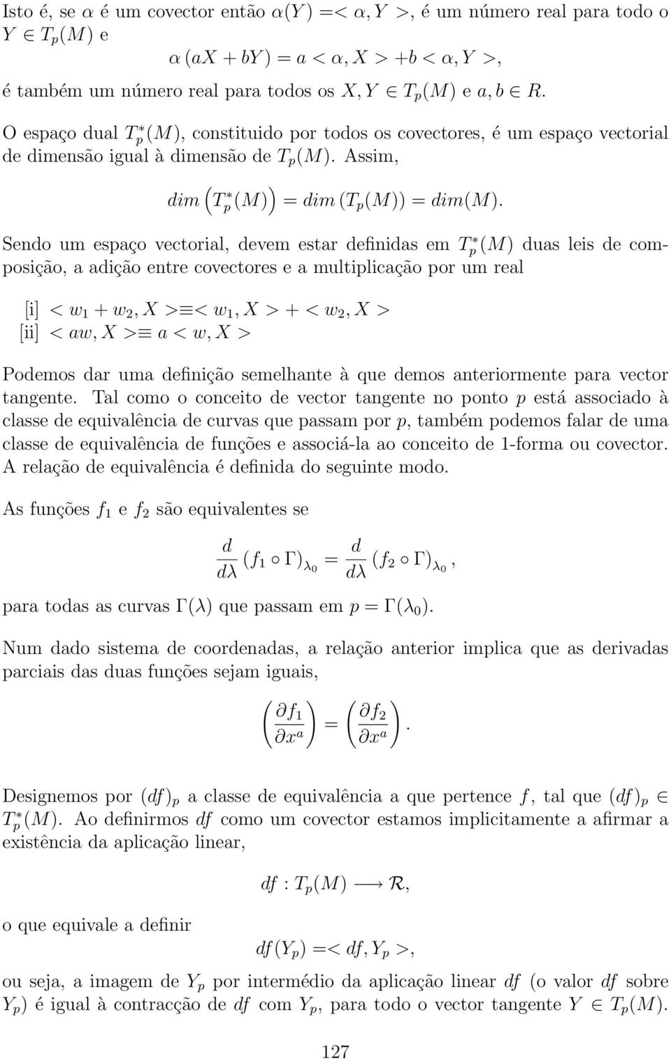 Sendo um espaço vectorial, devem estar definidas em T p (M) duas leis de composição, a adição entre covectores e a multiplicação por um real [i] < w 1 + w 2, X > < w 1, X > + < w 2, X > [ii] < aw, X