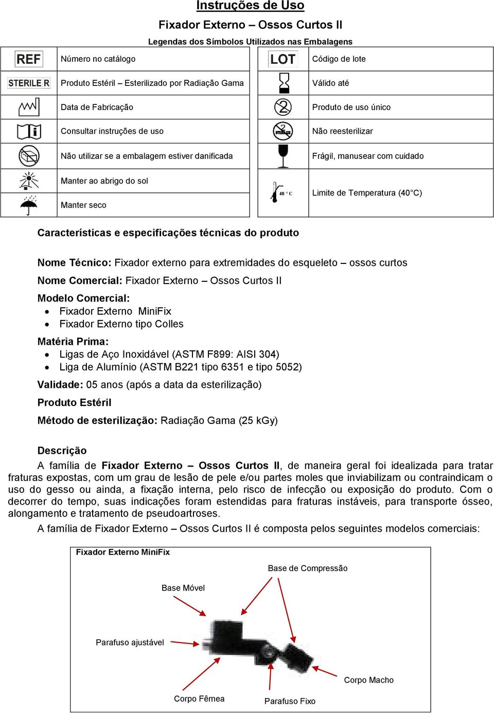 Temperatura (40 C) Características e especificações técnicas do produto Nome Técnico: Fixador externo para extremidades do esqueleto ossos curtos Nome Comercial: Fixador Externo Ossos Curtos II