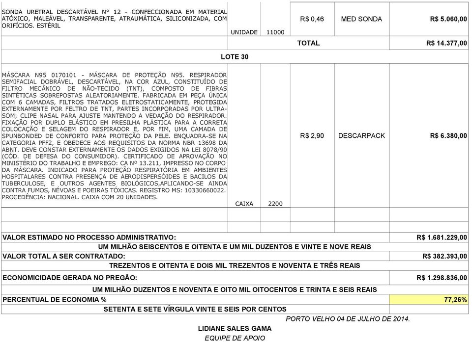 FABRICADA EM PEÇA ÚNICA COM 6 CAMADAS, FILTROS TRATADOS ELETROSTATICAMENTE, PROTEGIDA EXTERNAMENTE POR FELTRO DE TNT, PARTES INCORPORADAS POR ULTRA- SOM; CLIPE NASAL PARA AJUSTE MANTENDO A VEDAÇÃO DO