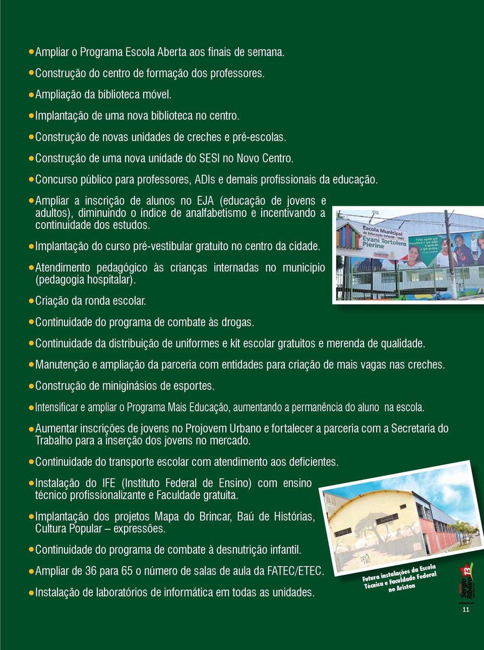 Ampliar a inscrição de alunos no EJA (educação de jovens e adultos), diminuindo o índice de analfabetismo e incentivando a continuidade dos estudos.