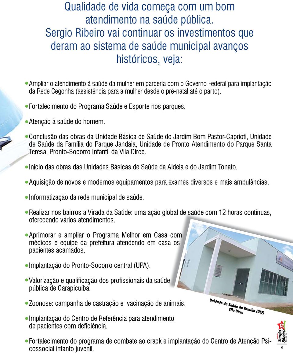 implantação da Rede Cegonha (assistência para a mulher desde o pré-natal até o parto). Fortalecimento do Programa Saúde e Esporte nos parques. Atenção à saúde do homem.