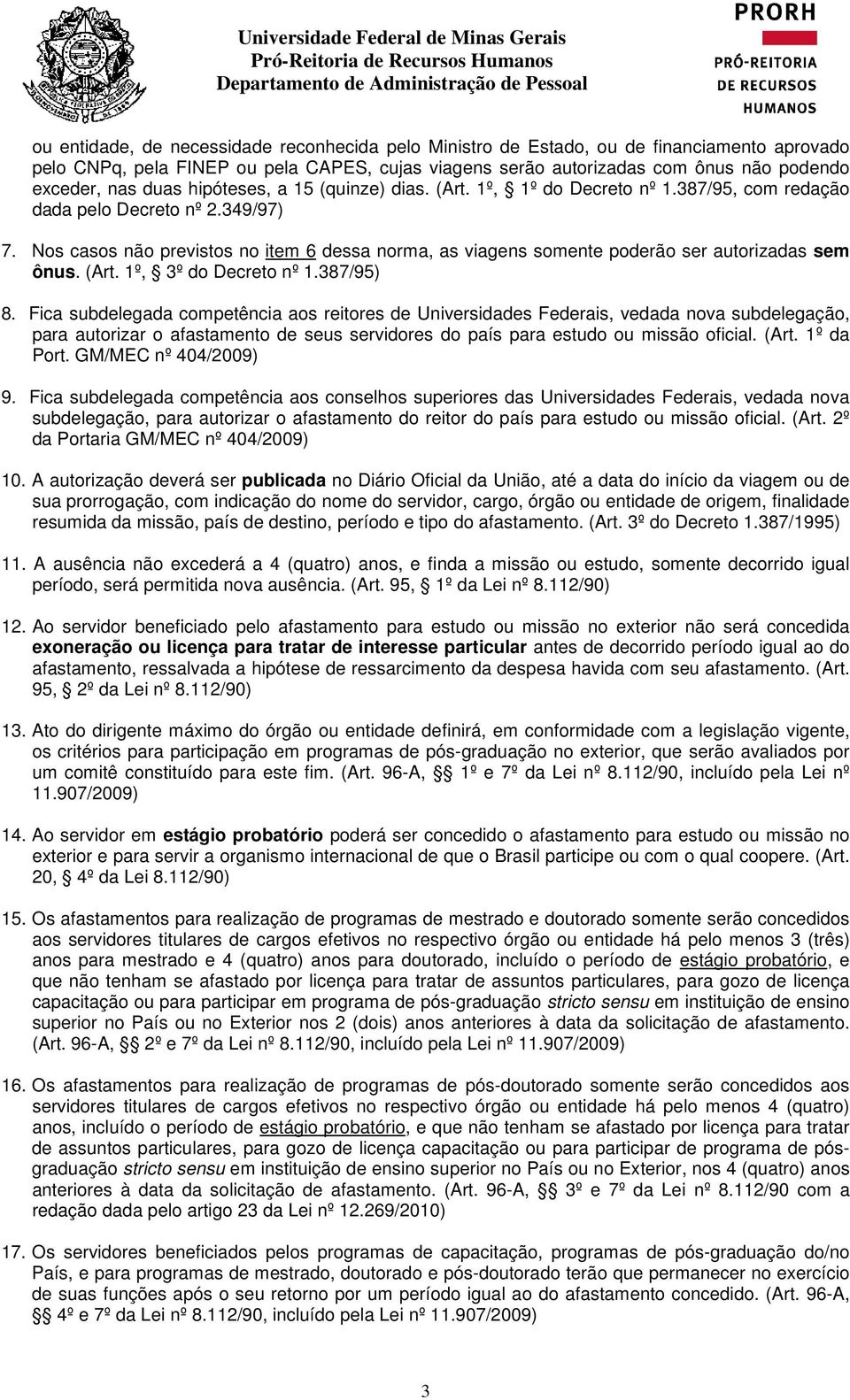 Nos casos não previstos no item 6 dessa norma, as viagens somente poderão ser autorizadas sem ônus. (Art. 1º, 3º do Decreto nº 1.387/95) 8.