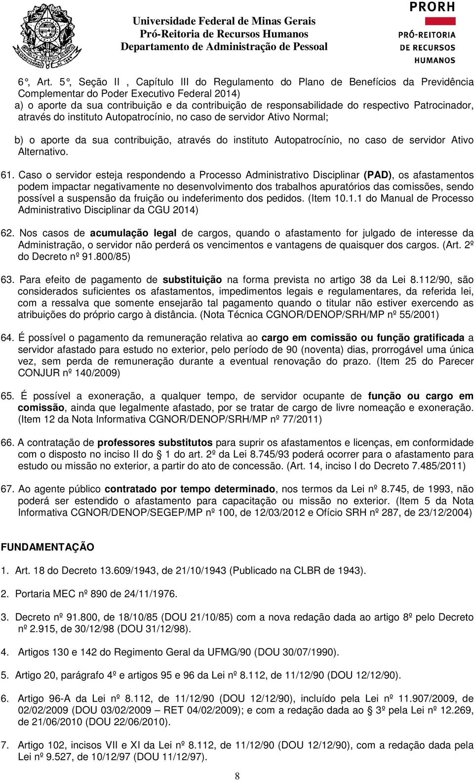 respectivo Patrocinador, através do instituto Autopatrocínio, no caso de servidor Ativo Normal; b) o aporte da sua contribuição, através do instituto Autopatrocínio, no caso de servidor Ativo