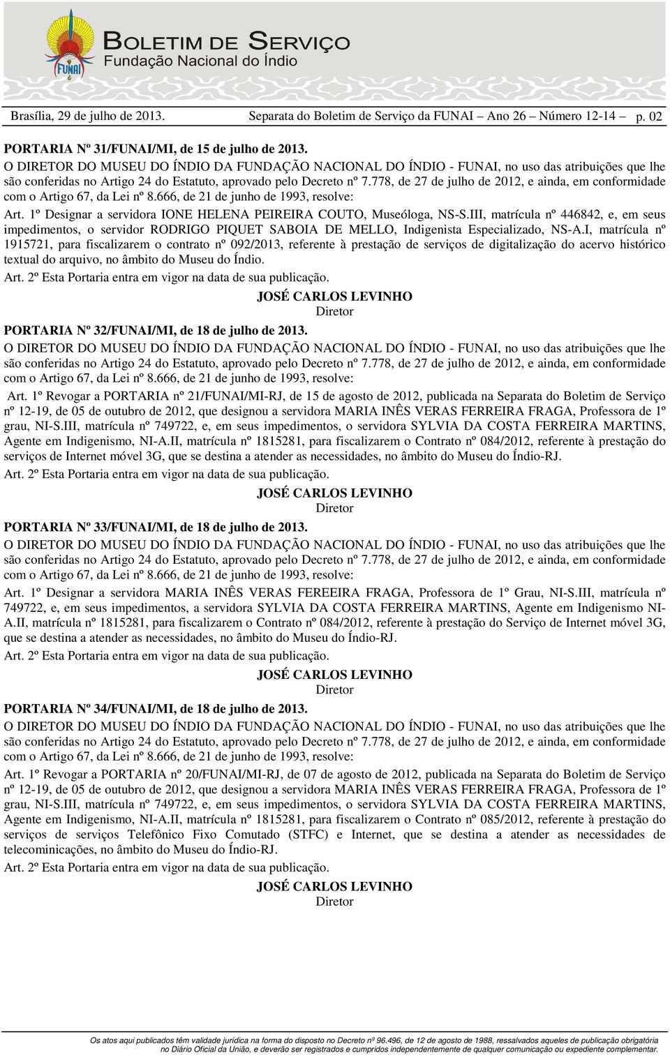 I, matrícula nº 1915721, para fiscalizarem o contrato nº 092/2013, referente à prestação de serviços de digitalização do acervo histórico textual do arquivo, no âmbito do Museu do Índio.