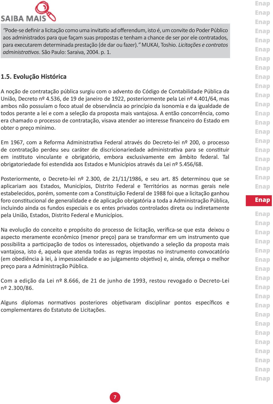 Evolução Histórica A noção de contratação pública surgiu com o advento do Código de Contabilidade Pública da União, Decreto nº 4.536, de 19 de janeiro de 1922, posteriormente pela Lei nº 4.