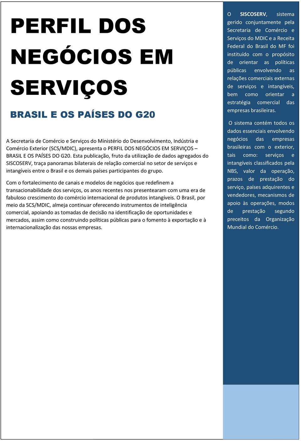 Esta publicação, fruto da utilização de dados agregados do SISCOSERV, traça panoramas bilaterais de relação comercial no setor de serviços e intangíveis entre o Brasil e os demais países