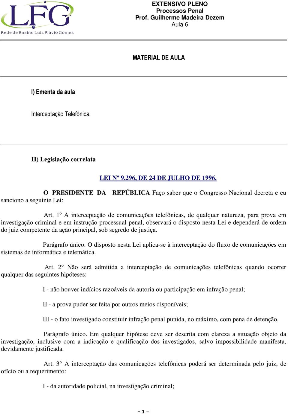 1º A interceptação de comunicações telefônicas, de qualquer natureza, para prova em investigação criminal e em instrução processual penal, observará o disposto nesta Lei e dependerá de ordem do juiz