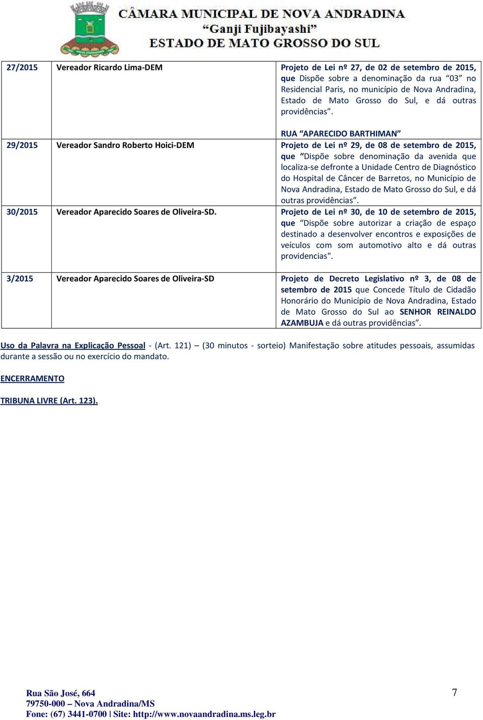 RUA APARECIDO BARTHIMAN 29/2015 Vereador Sandro Roberto Hoici-DEM Projeto de Lei nº 29, de 08 de setembro de 2015, que Dispõe sobre denominação da avenida que localiza-se defronte a Unidade Centro de