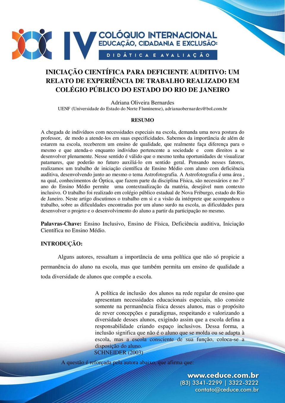 br RESUMO A chegada de indivíduos com necessidades especiais na escola, demanda uma nova postura do professor, de modo a atende-los em suas especificidades.