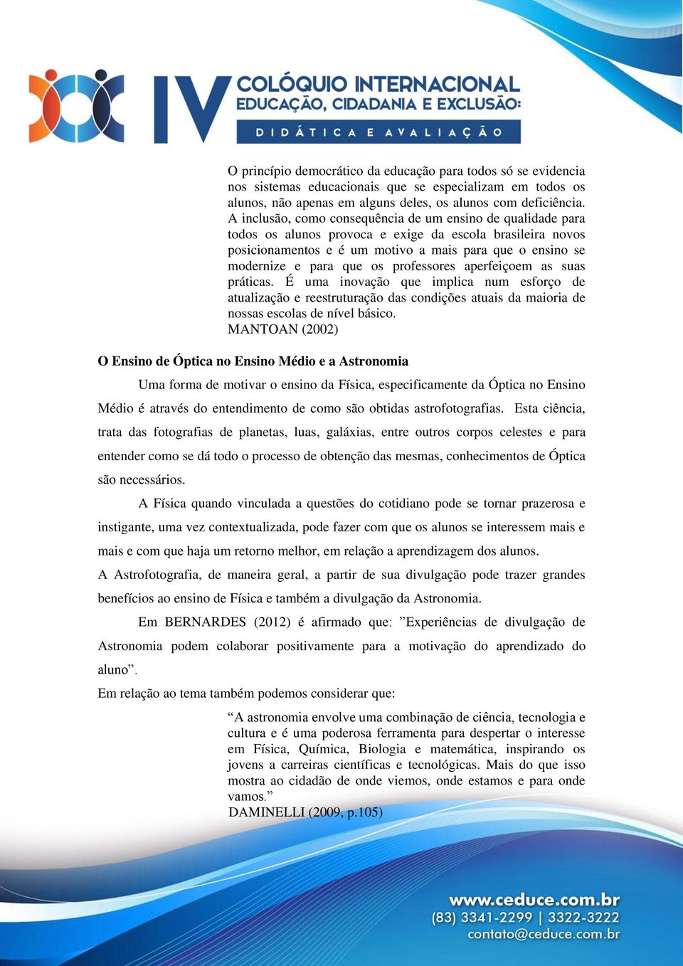 os professores aperfeiçoem as suas práticas. É uma inovação que implica num esforço de atualização e reestruturação das condições atuais da maioria de nossas escolas de nível básico.