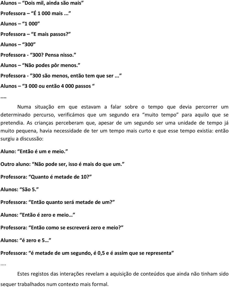 .. Numa situação em que estavam a falar sobre o tempo que devia percorrer um determinado percurso, verificámos que um segundo era muito tempo para aquilo que se pretendia.