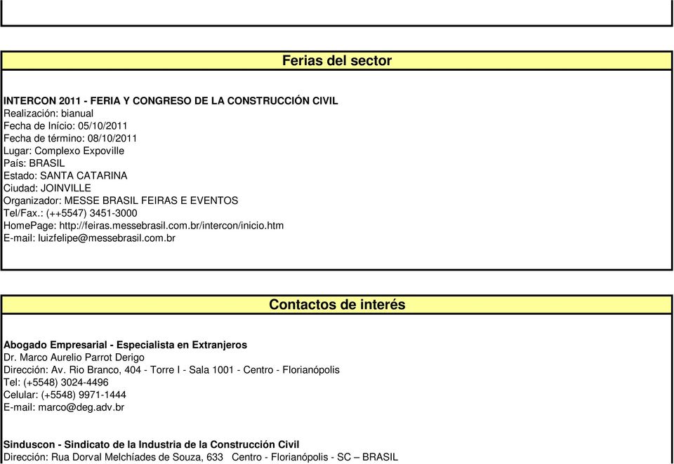 htm E-mail: luizfelipe@messebrasil.com.br Contactos de interés Abogado Empresarial - Especialista en Extranjeros Dr. Marco Aurelio Parrot Derigo Dirección: Av.