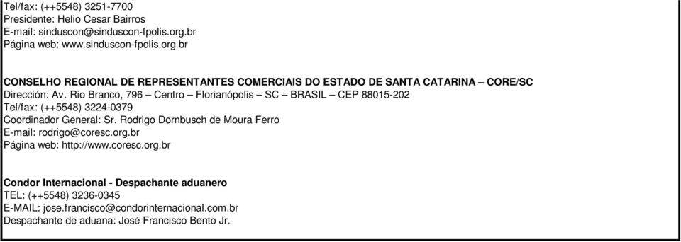 Rio Branco, 796 Centro Florianópolis SC BRASIL CEP 88015-202 Tel/fax: (++5548) 3224-0379 Coordinador General: Sr.