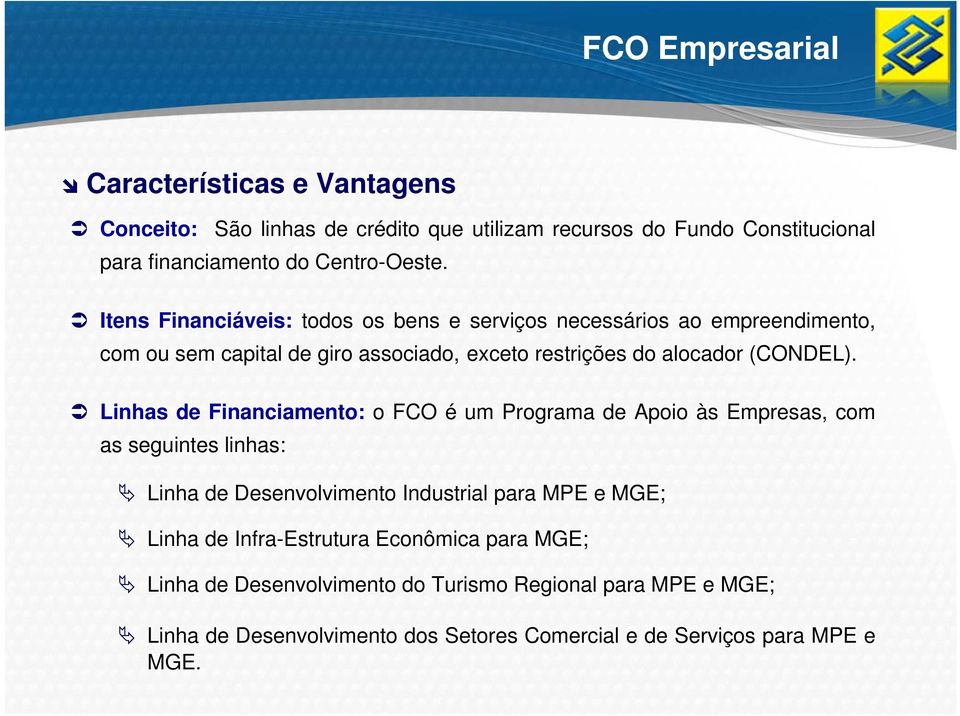 Linhas de Financiamento: o FCO é um Programa de Apoio às Empresas, com as seguintes linhas: Linha de Desenvolvimento Industrial para MPE e MGE; Linha de