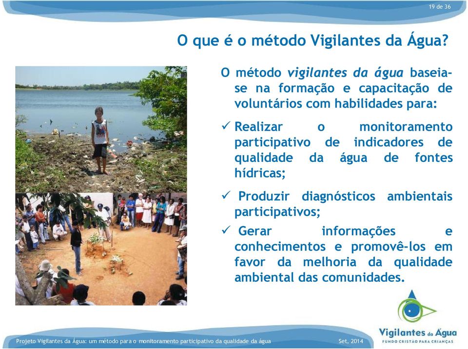 Realizar o monitoramento participativo de indicadores de qualidade da água de fontes hídricas;