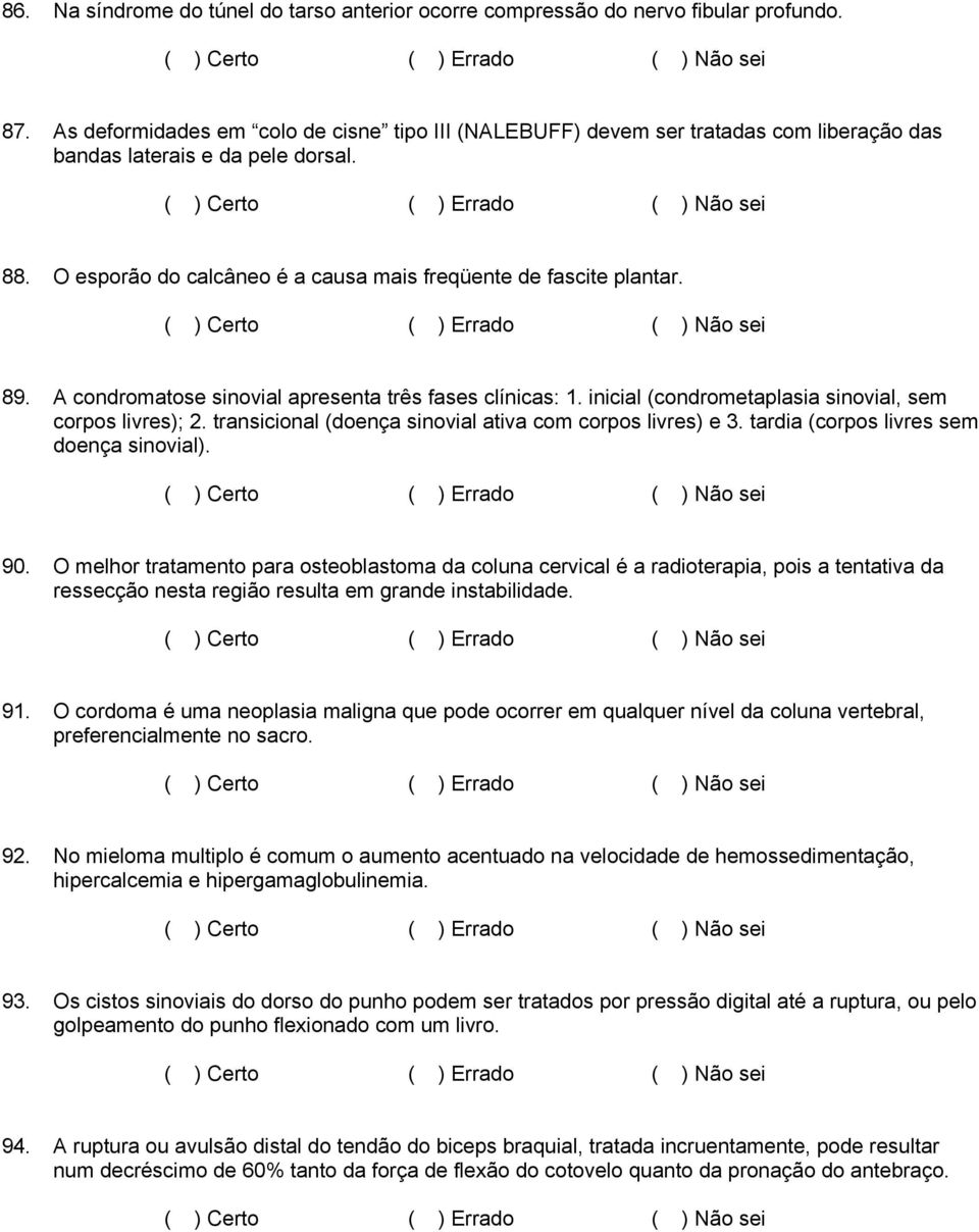 A condromatose sinovial apresenta três fases clínicas: 1. inicial (condrometaplasia sinovial, sem corpos livres); 2. transicional (doença sinovial ativa com corpos livres) e 3.