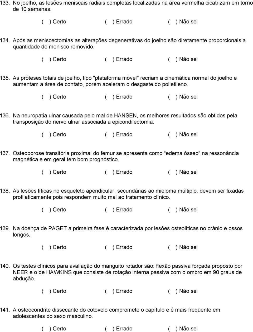 As próteses totais de joelho, tipo "plataforma móvel" recriam a cinemática normal do joelho e aumentam a área de contato, porém aceleram o desgaste do polietileno. 136.