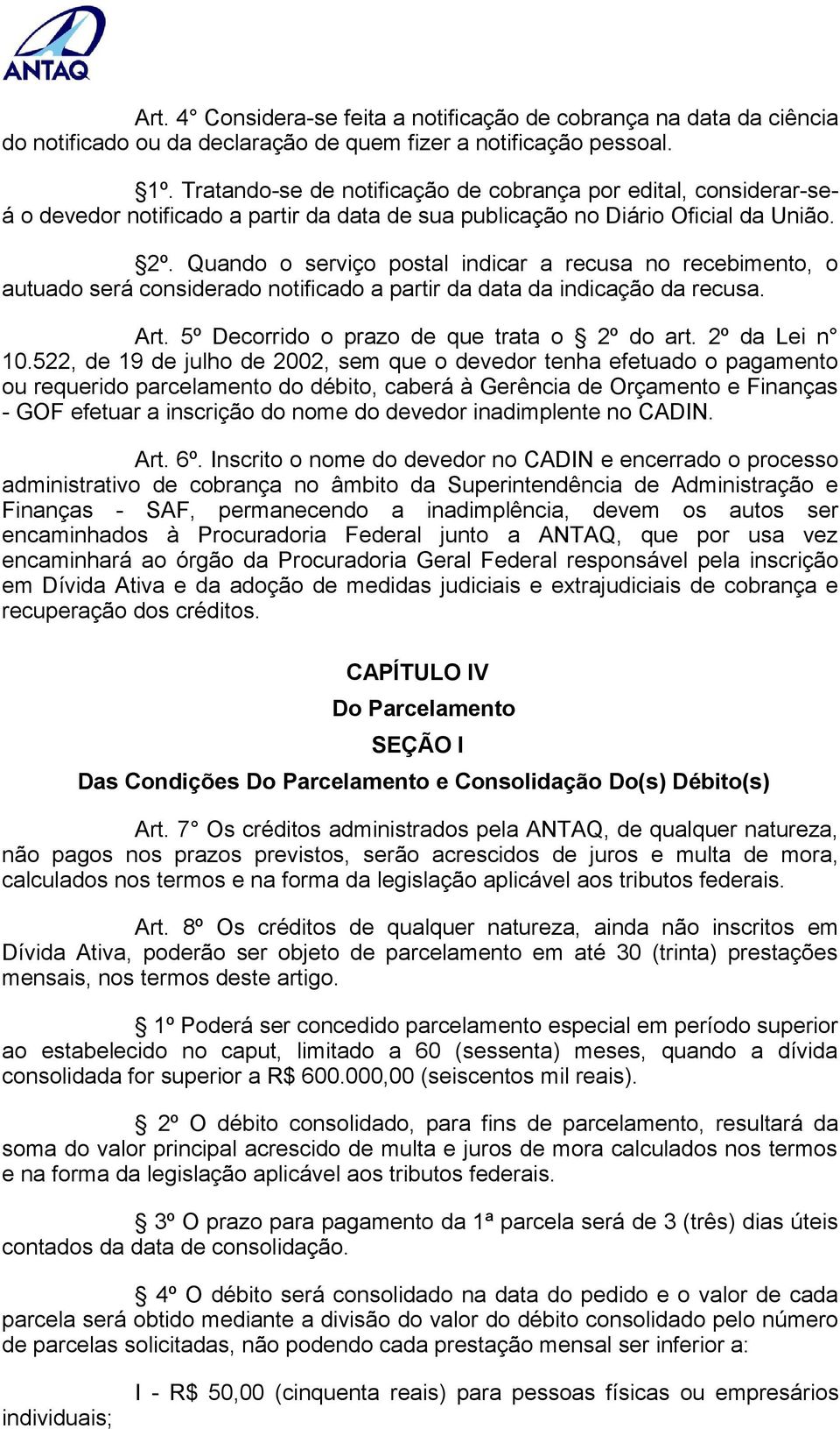 Quando o serviço postal indicar a recusa no recebimento, o autuado será considerado notificado a partir da data da indicação da recusa. Art. 5º Decorrido o prazo de que trata o 2º do art.