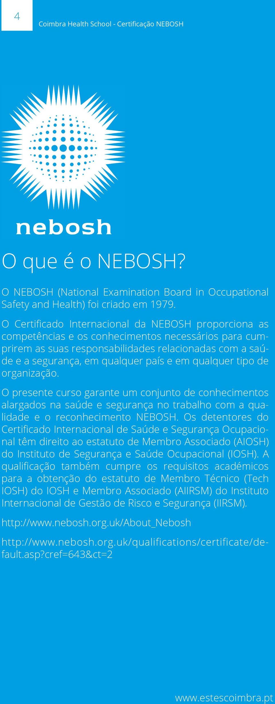 qualquer tipo de organização. O presente curso garante um conjunto de conhecimentos alargados na saúde e segurança no trabalho com a qualidade e o reconhecimento NEBOSH.