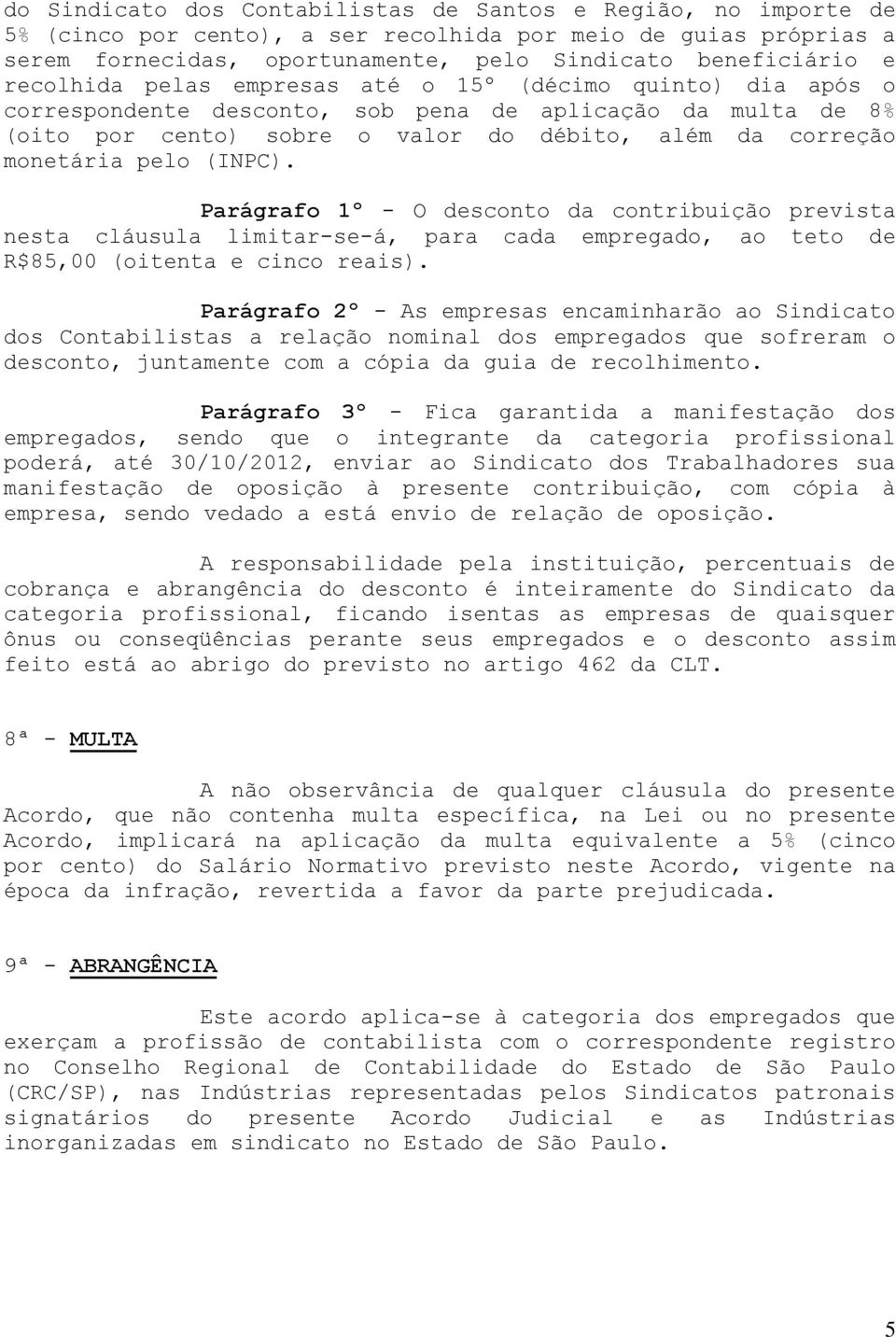 (INPC). Parágrafo 1º - O desconto da contribuição prevista nesta cláusula limitar-se-á, para cada empregado, ao teto de R$85,00 (oitenta e cinco reais).