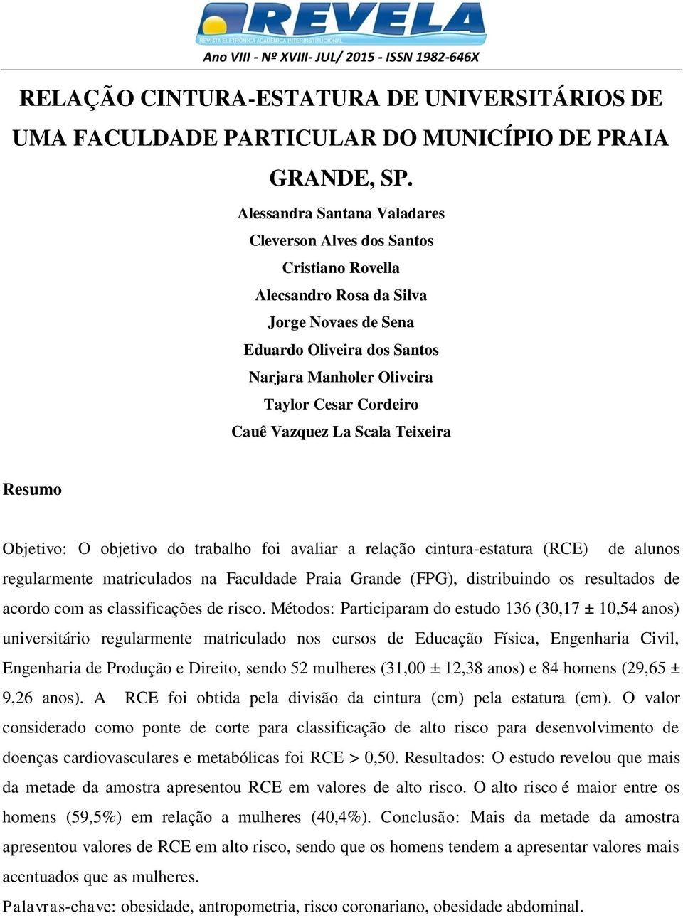 Cauê Vazquez La Scala Teixeira Resumo Objetivo: O objetivo do trabalho foi avaliar a relação cintura-estatura (RCE) de alunos regularmente matriculados na Faculdade Praia Grande (FPG), distribuindo