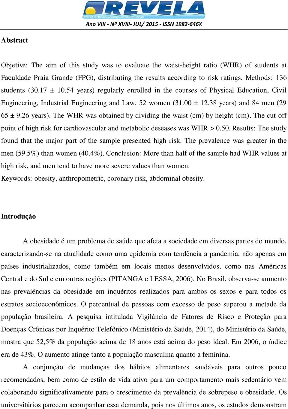 38 years) and 84 men (29 65 ± 9.26 years). The WHR was obtained by dividing the waist (cm) by height (cm). The cut-off point of high risk for cardiovascular and metabolic deseases was WHR > 0.50.