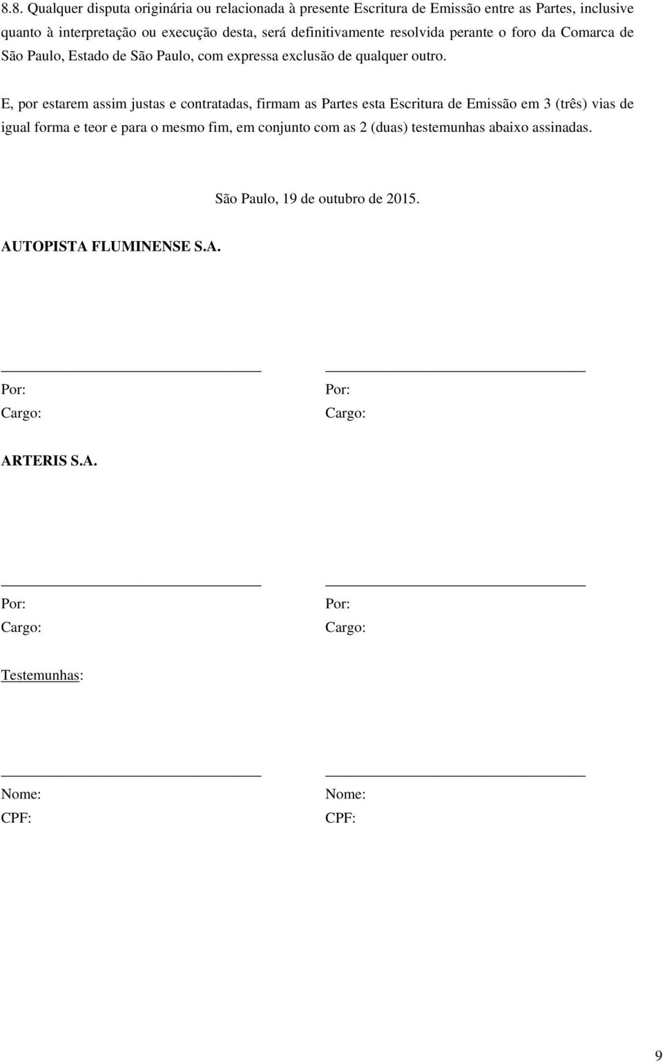 E, por estarem assim justas e contratadas, firmam as Partes esta Escritura de Emissão em 3 (três) vias de igual forma e teor e para o mesmo fim, em conjunto com