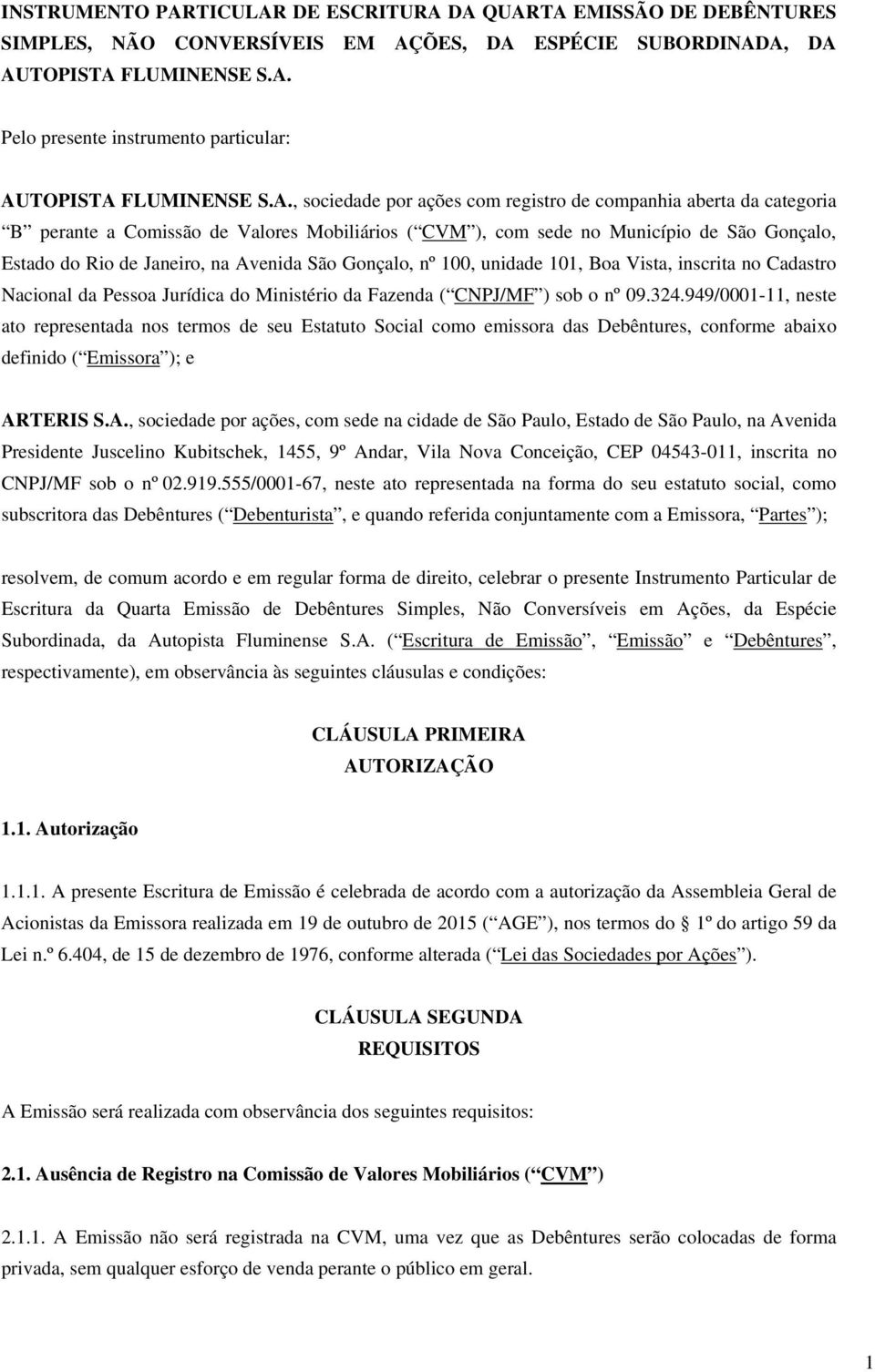 São Gonçalo, nº 100, unidade 101, Boa Vista, inscrita no Cadastro Nacional da Pessoa Jurídica do Ministério da Fazenda ( CNPJ/MF ) sob o nº 09.324.