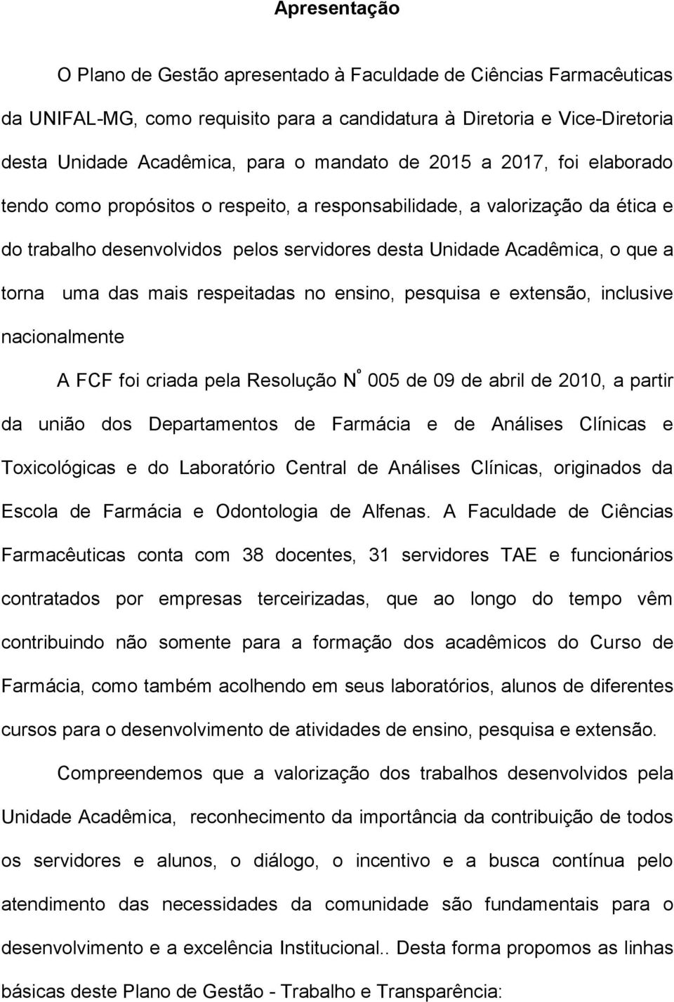 mais respeitadas no ensino, pesquisa e extensão, inclusive nacionalmente A FCF foi criada pela Resolução N º 005 de 09 de abril de 2010, a partir da união dos Departamentos de Farmácia e de Análises