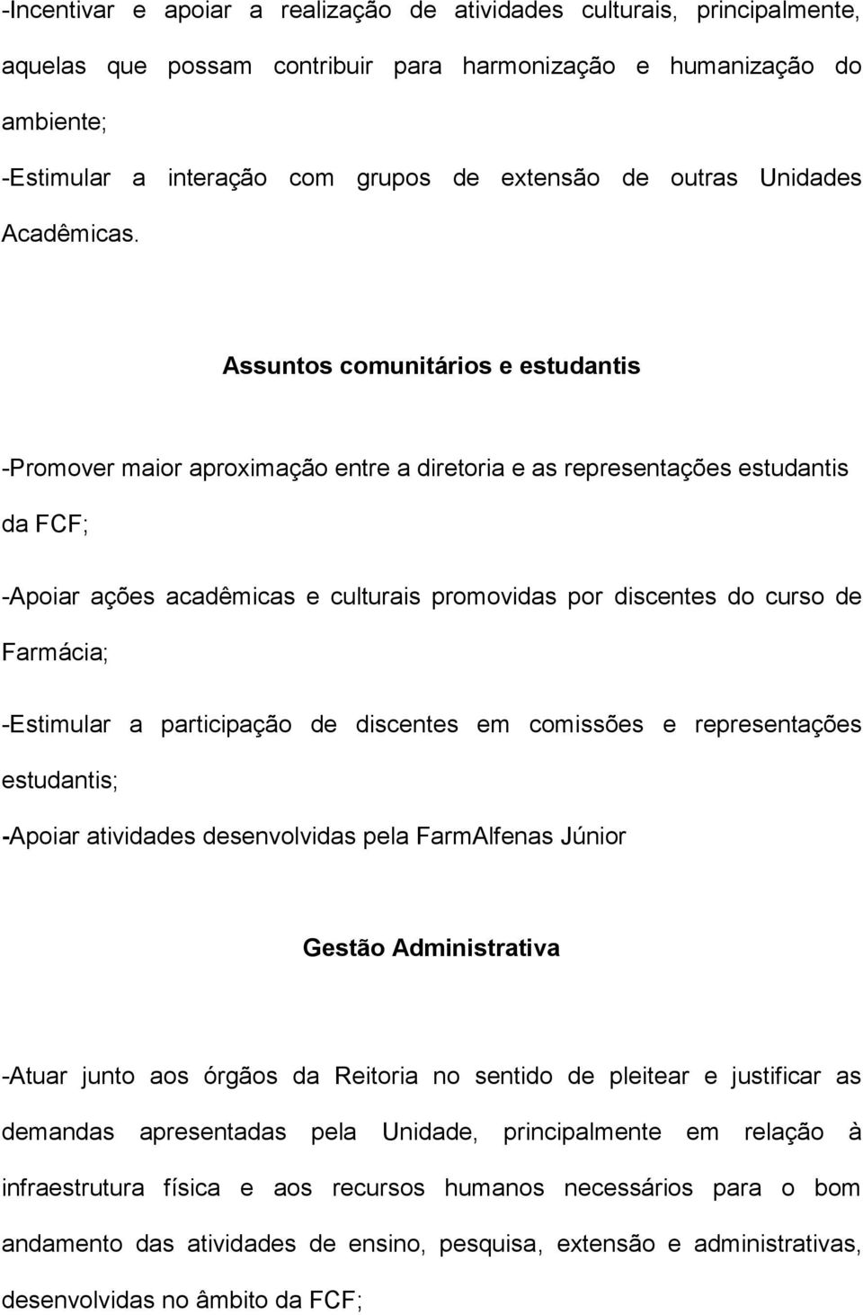 Assuntos comunitários e estudantis -Promover maior aproximação entre a diretoria e as representações estudantis da FCF; -Apoiar ações acadêmicas e culturais promovidas por discentes do curso de