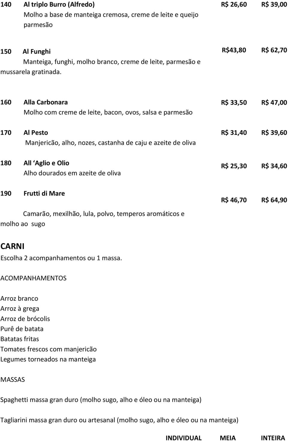 R$43,80 R$ 62,70 160 Alla Carbonara Molho com creme de leite, bacon, ovos, salsa e parmesão R$ 33,50 R$ 47,00 170 Al Pesto Manjericão, alho, nozes, castanha de caju e azeite de oliva R$ 31,40 R$