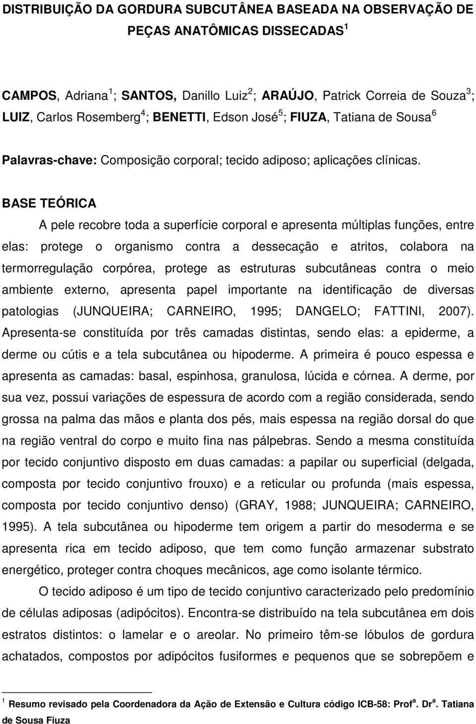 BASE TEÓRICA A pele recobre toda a superfície corporal e apresenta múltiplas funções, entre elas: protege o organismo contra a dessecação e atritos, colabora na termorregulação corpórea, protege as